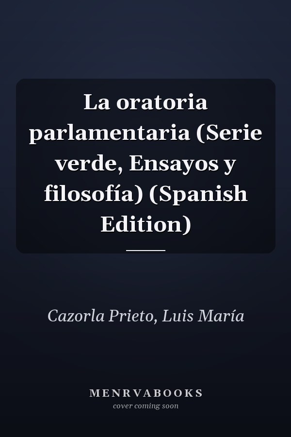 La oratoria parlamentaria (Serie verde, Ensayos y filosofía) (Spanish Edition)