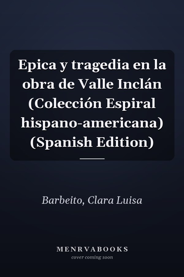 Epica y tragedia en la obra de Valle Inclán (Colección Espiral hispano-americana) (Spanish Edition)