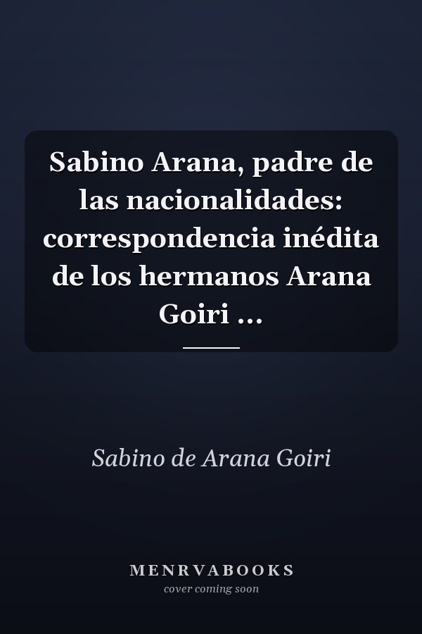 Sabino Arana, padre de las nacionalidades: correspondencia inédita de los hermanos Arana Goiri ...