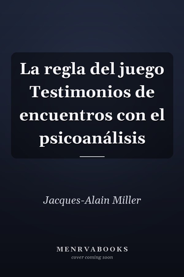 La regla del juego Testimonios de encuentros con el psicoanálisis