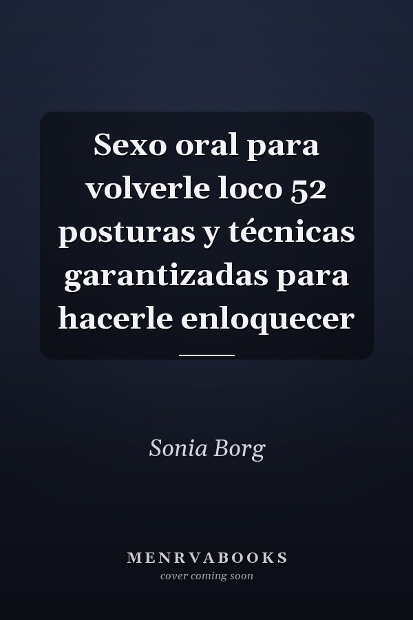 Sexo oral para volverle loco 52 posturas y técnicas garantizadas para hacerle enloquecer