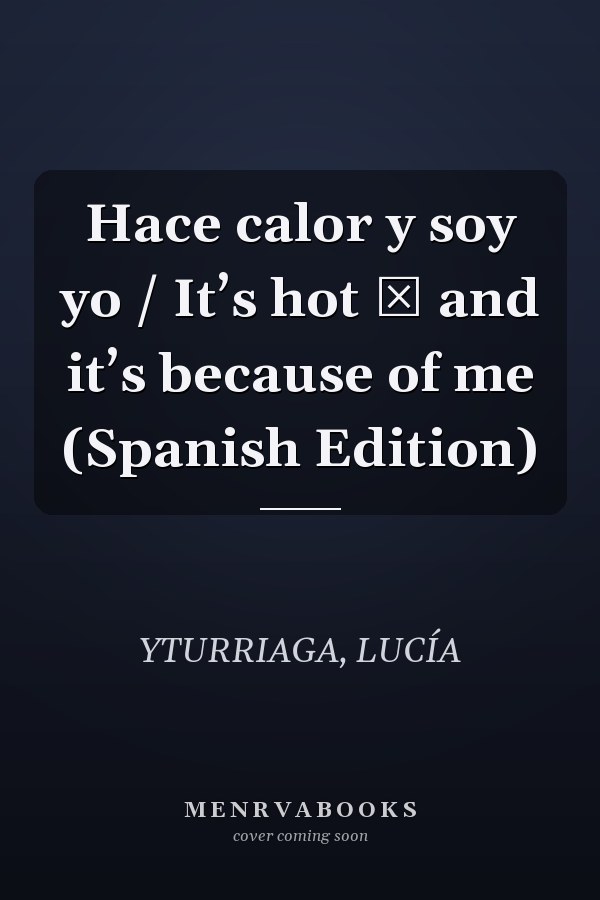 Hace calor y soy yo / It’s hot ― and it’s because of me (Spanish Edition)