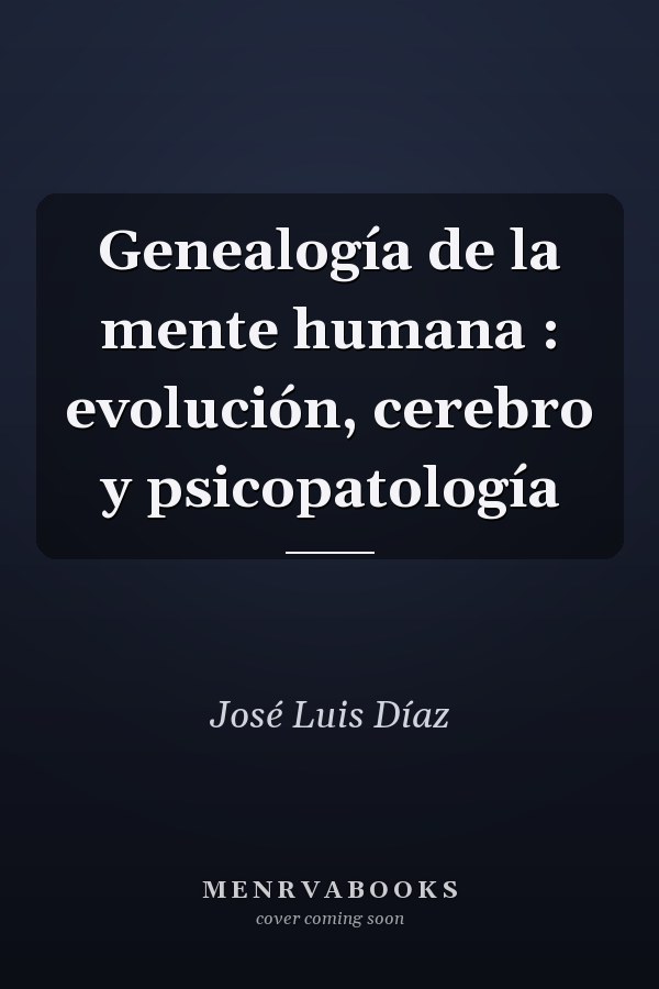 Genealogía de la mente humana : evolución, cerebro y psicopatología