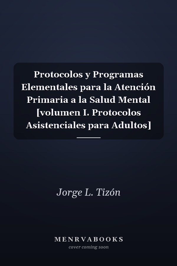 Protocolos y Programas Elementales para la Atención Primaria a la Salud Mental [volumen I. Protocolos Asistenciales para Adultos]