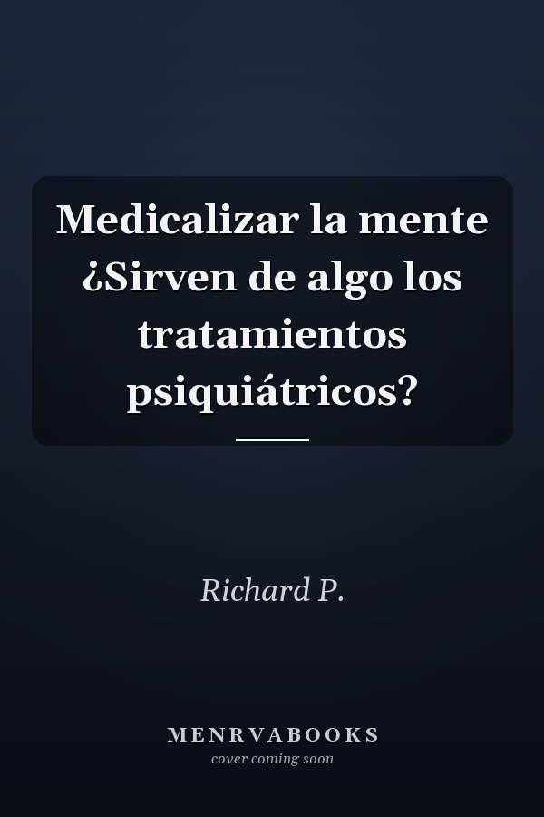 Medicalizar la mente ¿Sirven de algo los tratamientos psiquiátricos?