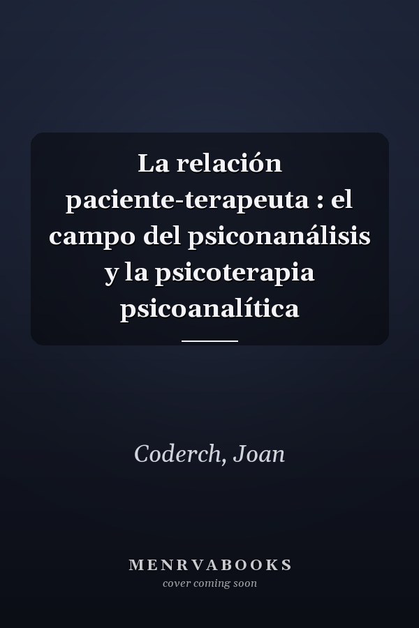 La relación paciente-terapeuta : el campo del psiconanálisis y la psicoterapia psicoanalítica