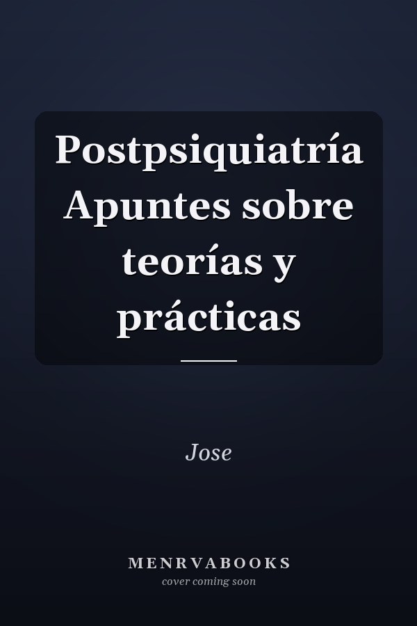 Postpsiquiatría Apuntes sobre teorías y prácticas
