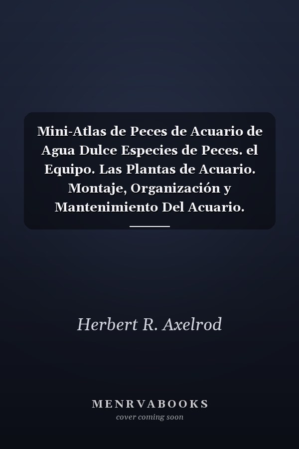 Mini-Atlas de Peces de Acuario de Agua Dulce Especies de Peces. el Equipo. Las Plantas de Acuario. Montaje, Organización y Mantenimiento Del Acuario. Alimentación y Enfermedades. Selección y Crianza, Índice [...]