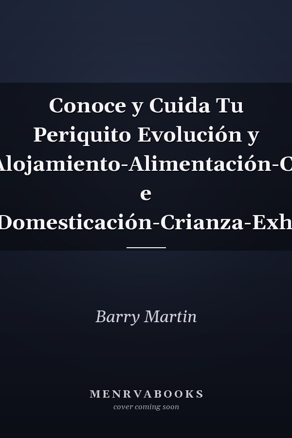 Conoce y Cuida Tu Periquito Evolución y Clasificación-Alojamiento-Alimentación-Cuidados-Salud e Higiene-Domesticación-Crianza-Exhibiciones