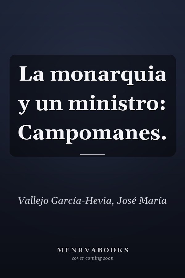 La monarquia y un ministro: Campomanes.