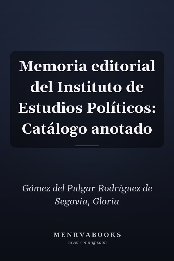 Memoria editorial del Instituto de Estudios Políticos: Catálogo anotado