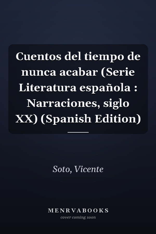 Cuentos del tiempo de nunca acabar (Serie Literatura española : Narraciones, siglo XX) (Spanish Edition)