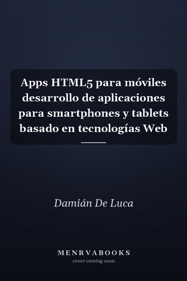 Apps HTML5 para móviles desarrollo de aplicaciones para smartphones y tablets basado en tecnologías Web