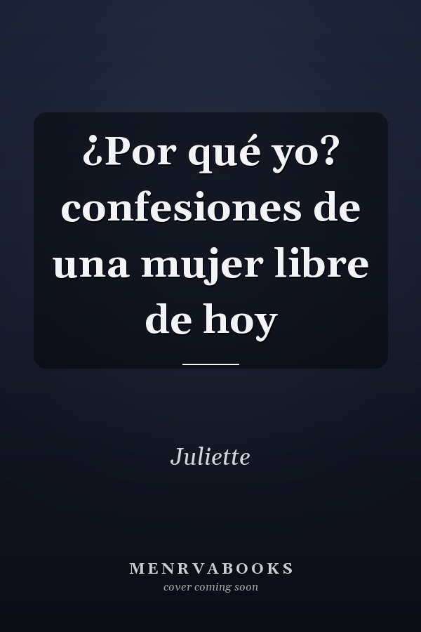 ¿Por qué yo? confesiones de una mujer libre de hoy