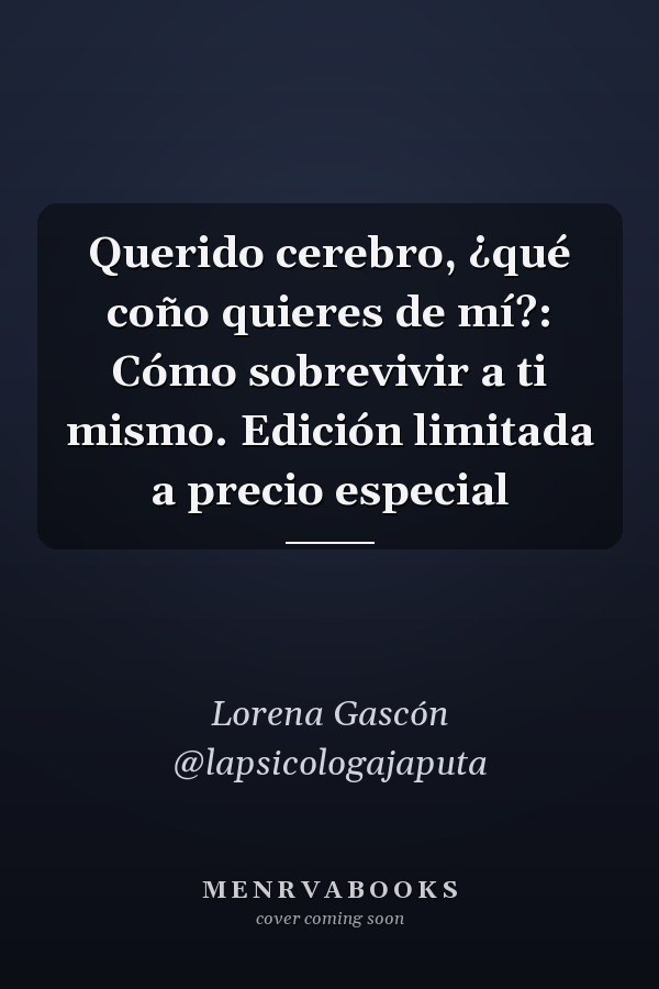 Querido cerebro, ¿qué coño quieres de mí?: Cómo sobrevivir a ti mismo. Edición limitada a precio especial