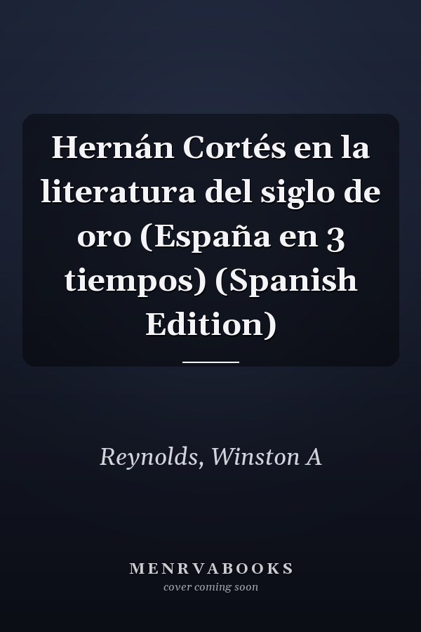Hernán Cortés en la literatura del siglo de oro (España en 3 tiempos) (Spanish Edition)