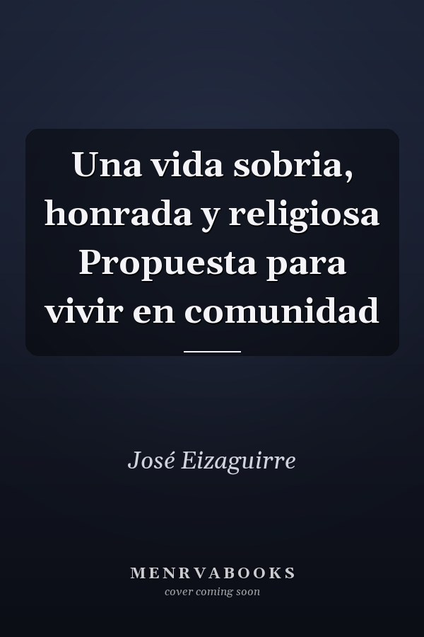 Una vida sobria, honrada y religiosa Propuesta para vivir en comunidad