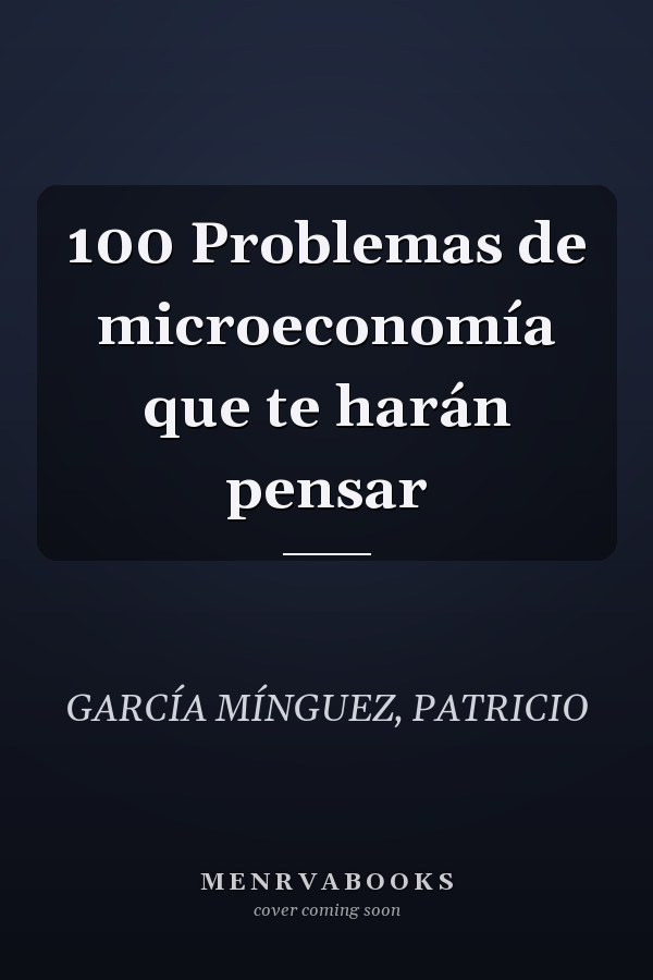 100 Problemas de microeconomía que te harán pensar