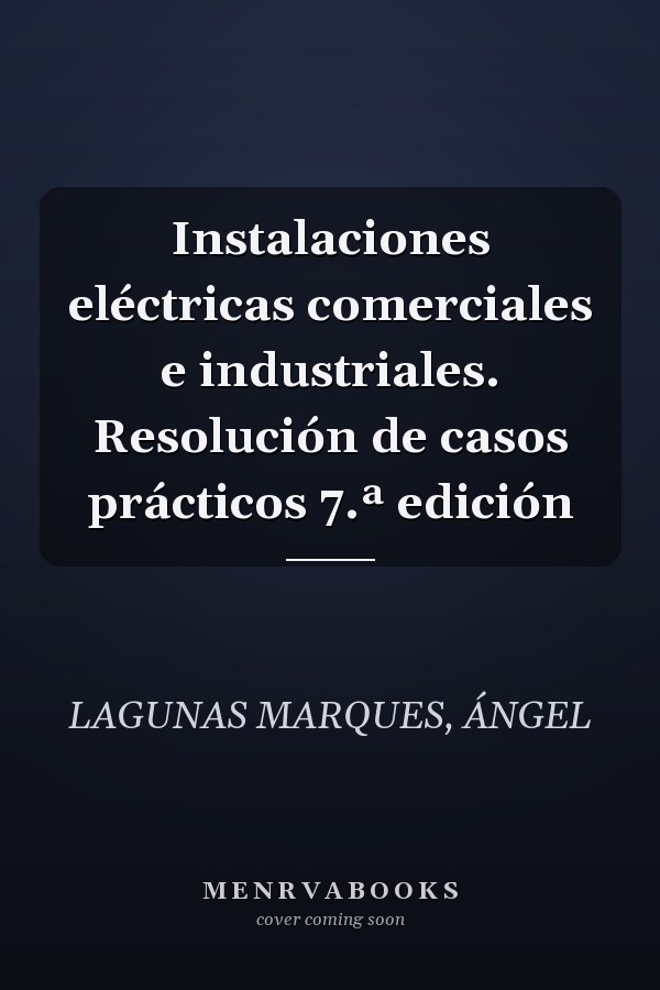 Instalaciones eléctricas comerciales e industriales. Resolución de casos prácticos 7.ª edición