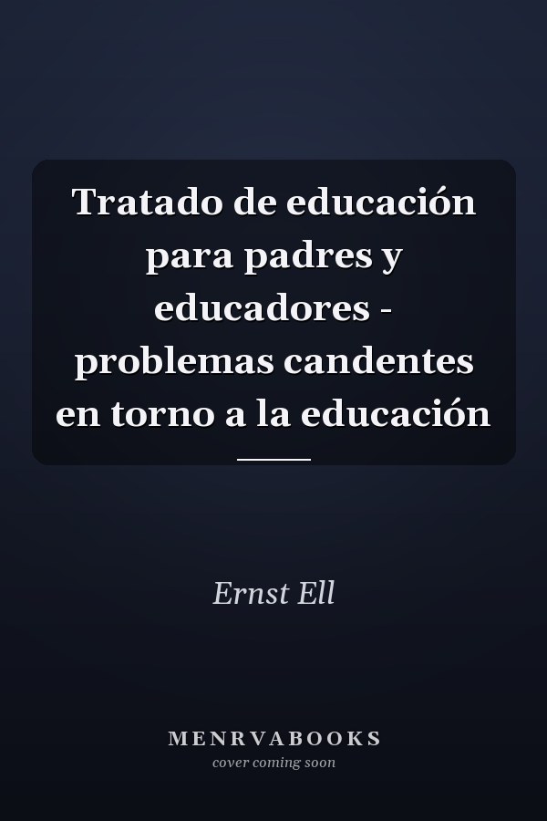 Tratado de educación para padres y educadores - problemas candentes en torno a la educación