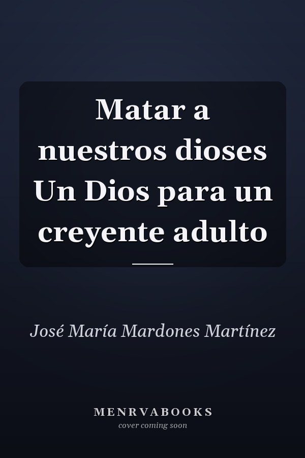 Matar a nuestros dioses Un Dios para un creyente adulto