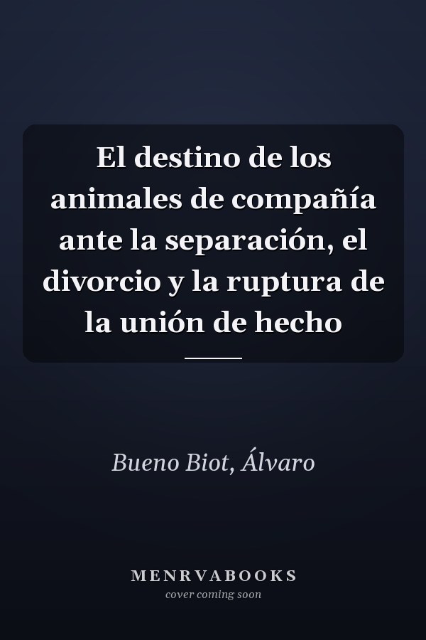 El destino de los animales de compañía ante la separación, el divorcio y la ruptura de la unión de hecho