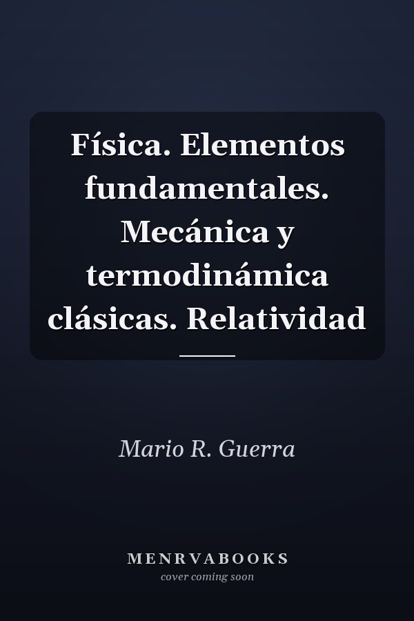 Física. Elementos fundamentales. Mecánica y termodinámica clásicas. Relatividad