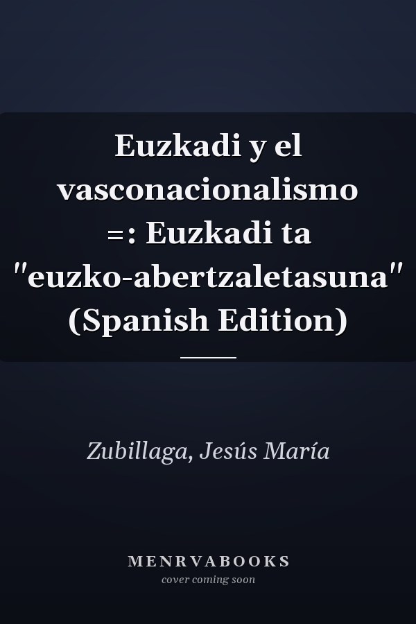 Euzkadi y el vasconacionalismo =: Euzkadi ta "euzko-abertzaletasuna" (Spanish Edition)