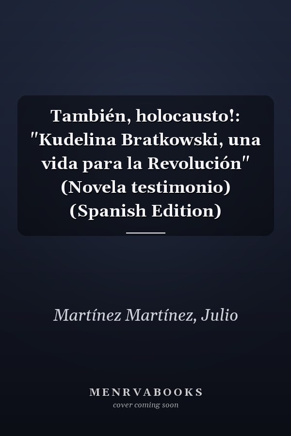 También, holocausto!: "Kudelina Bratkowski, una vida para la Revolución" (Novela testimonio) (Spanish Edition)
