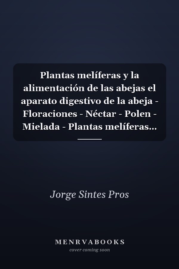 Plantas melíferas y la alimentación de las abejas el aparato digestivo de la abeja - Floraciones - Néctar - Polen - Mielada - Plantas melíferas...