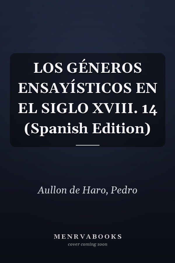 LOS GÉNEROS ENSAYÍSTICOS EN EL SIGLO XVIII. 14 (Spanish Edition)