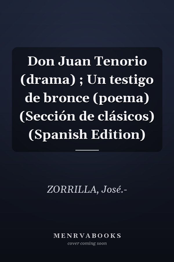 Don Juan Tenorio (drama) ; Un testigo de bronce (poema) (Sección de clásicos) (Spanish Edition)