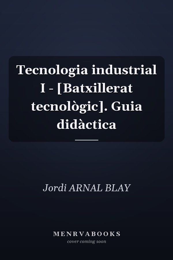 Tecnologia industrial I - [Batxillerat tecnològic]. Guia didàctica