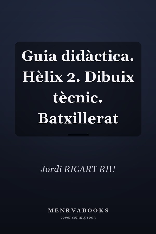 Guia didàctica. Hèlix 2. Dibuix tècnic. Batxillerat