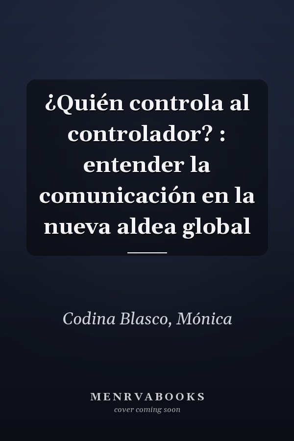 ¿Quién controla al controlador? : entender la comunicación en la nueva aldea global