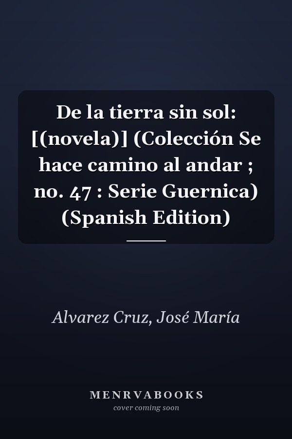 De la tierra sin sol: [(novela)] (Colección Se hace camino al andar ; no. 47 : Serie Guernica) (Spanish Edition)