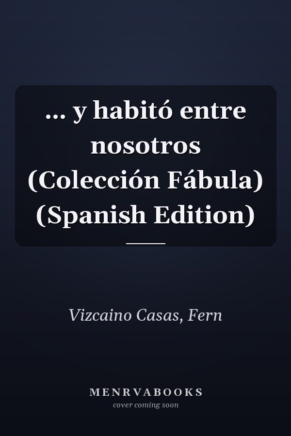 ... y habitó entre nosotros (Colección Fábula) (Spanish Edition)