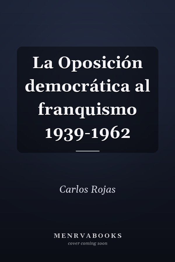 La Oposición democrática al franquismo 1939-1962