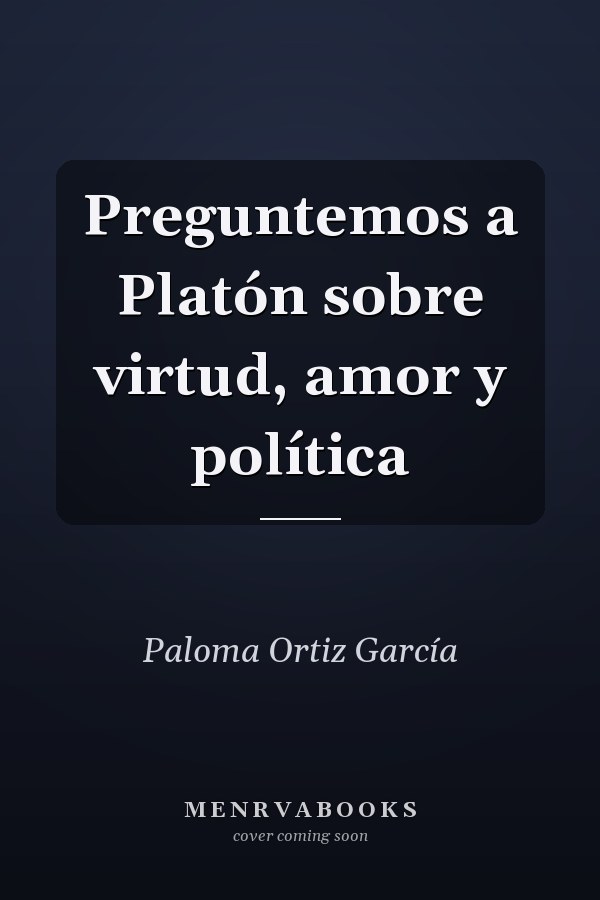 Preguntemos a Platón sobre virtud, amor y política