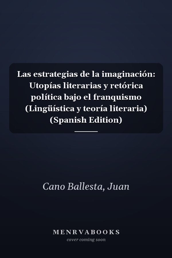 Las estrategias de la imaginación: Utopías literarias y retórica política bajo el franquismo (Lingüística y teoría literaria) (Spanish Edition)