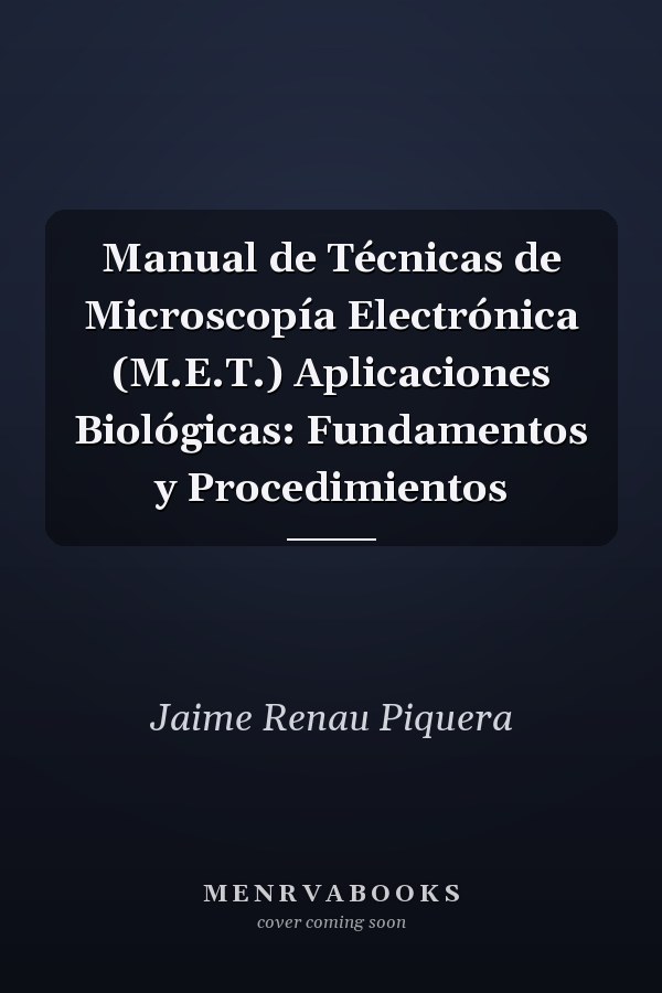Manual de Técnicas de Microscopía Electrónica (M.E.T.) Aplicaciones Biológicas: Fundamentos y Procedimientos