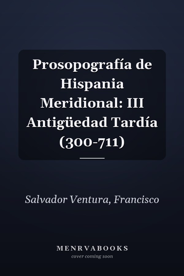 Prosopografía de Hispania Meridional: III Antigüedad Tardía (300-711)