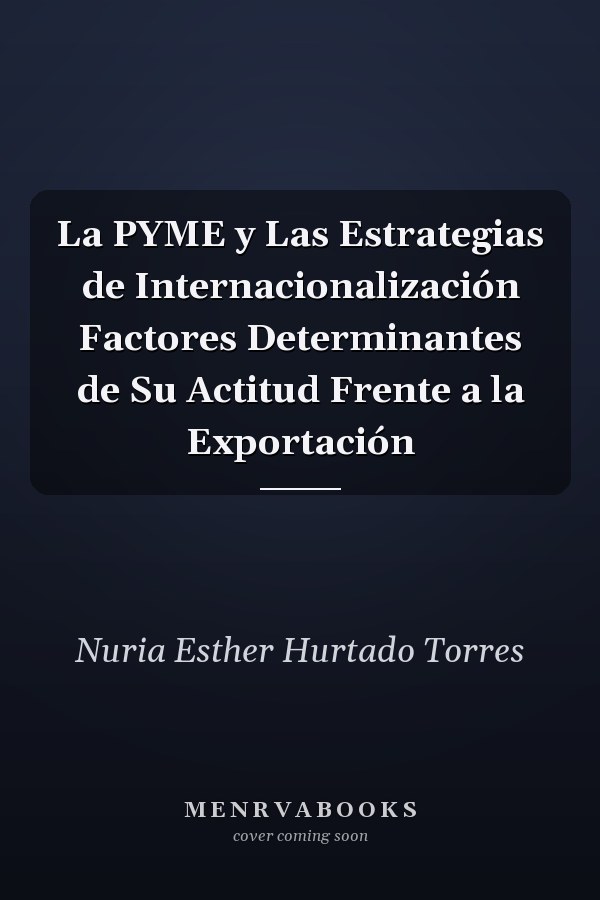 La PYME y Las Estrategias de Internacionalización Factores Determinantes de Su Actitud Frente a la Exportación