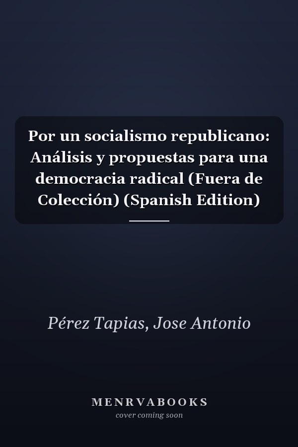 Por un socialismo republicano: Análisis y propuestas para una democracia radical (Fuera de Colección) (Spanish Edition)