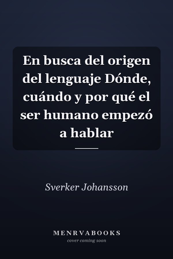 En busca del origen del lenguaje Dónde, cuándo y por qué el ser humano empezó a hablar
