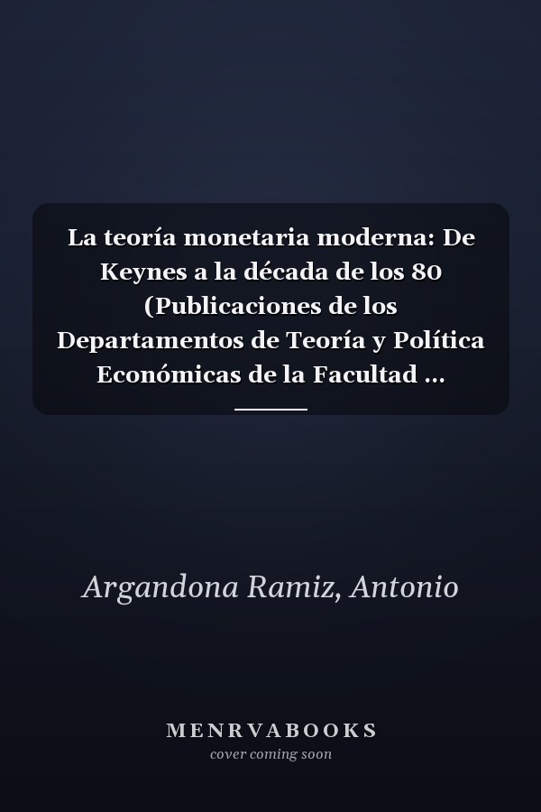 La teoría monetaria moderna: De Keynes a la década de los 80 (Publicaciones de los Departamentos de Teoría y Política Económicas de la Facultad ... Universidad de Barcelona) (Spanish Edition)