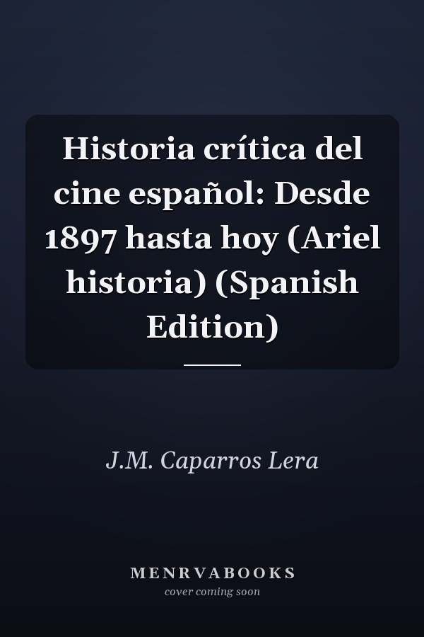 Historia crítica del cine español: Desde 1897 hasta hoy (Ariel historia) (Spanish Edition)