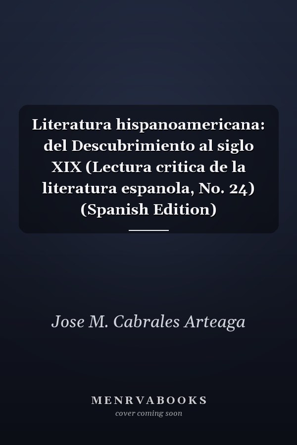 Literatura hispanoamericana: del Descubrimiento al siglo XIX (Lectura critica de la literatura espanola, No. 24) (Spanish Edition)