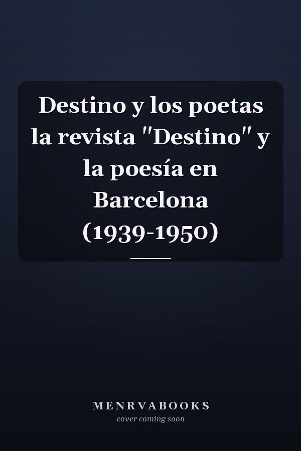 Destino y los poetas la revista "Destino" y la poesía en Barcelona (1939-1950)