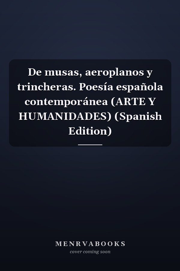 De musas, aeroplanos y trincheras. Poesía española contemporánea (ARTE Y HUMANIDADES) (Spanish Edition)